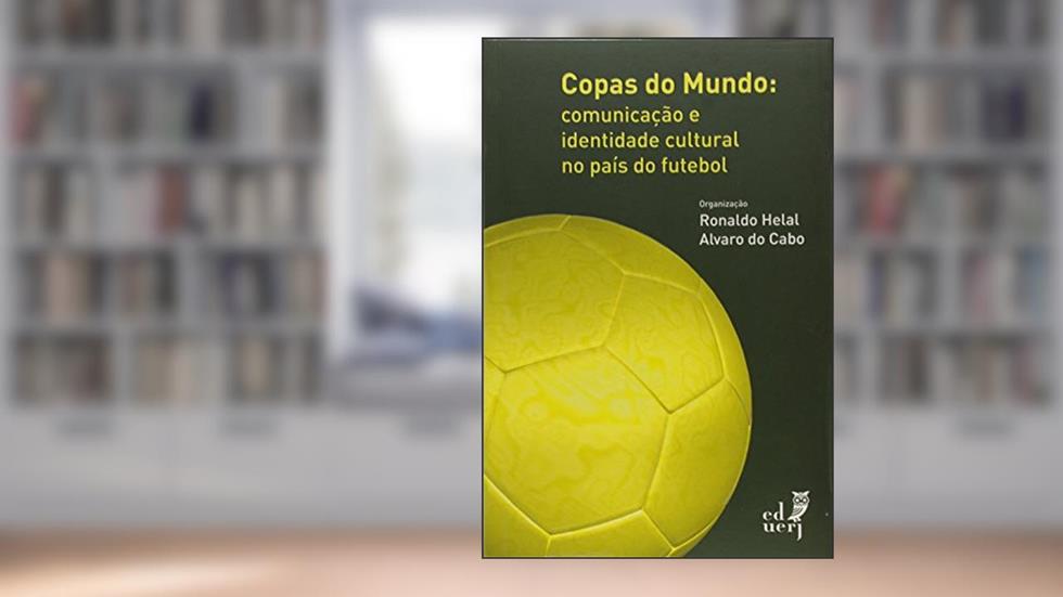 Copas do Mundo. Comunicação e Identidade no País do Futebol, do autor Ronaldo Helal
