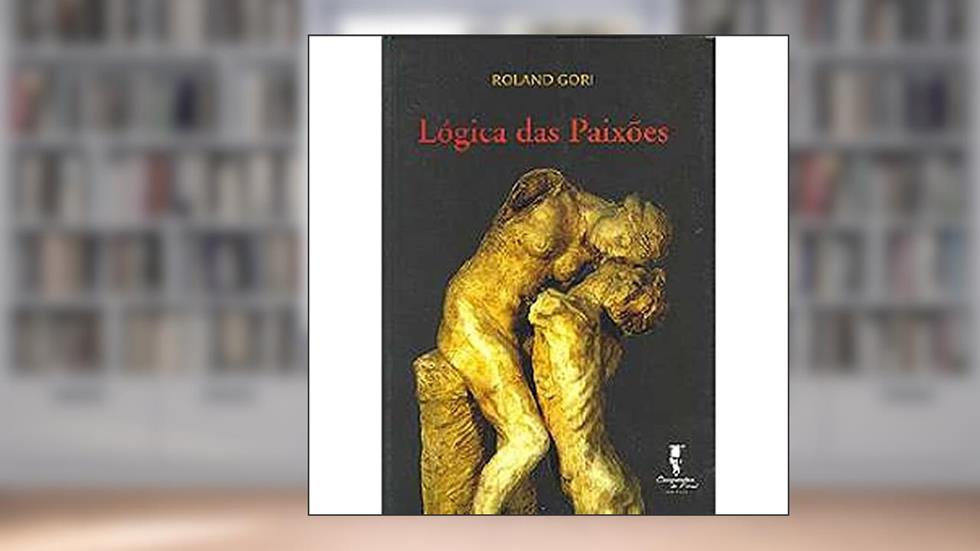 Lógica das Paixões, do autor Roland Gori