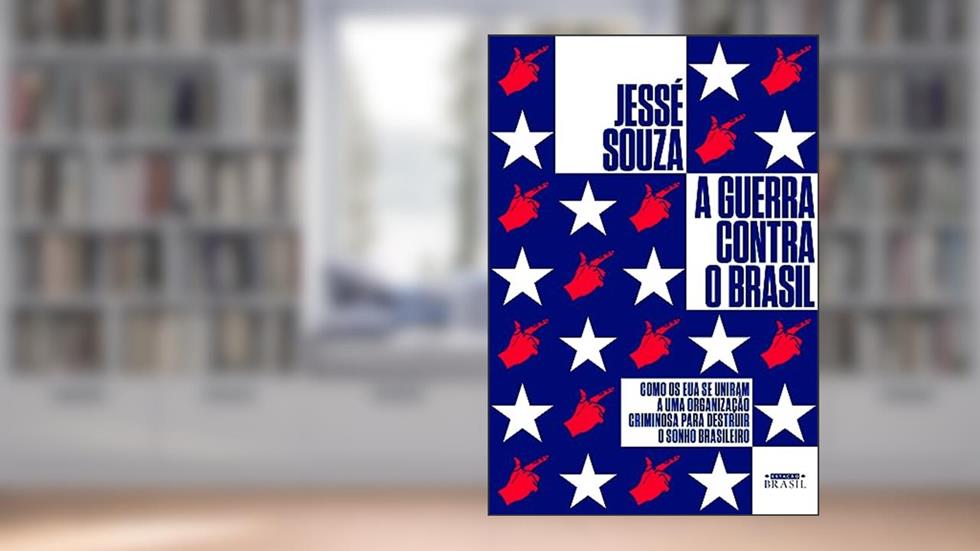 A guerra contra o Brasil: Como os EUA se uniram a uma organização criminosa para destruir o sonho brasileiro, do autor Jessé Souza