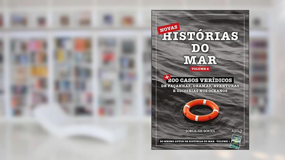 NOVAS HISTÓRIAS DO MAR - VOLUME 2: + 200 casos verídicos de façanhas, dramas, aventuras e odisseias nos oceanos, do autor Jorge de Souza