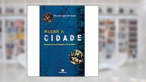 Capa de Mudar a cidade: Uma introdução crítica ao planejamento e à gestão urbanos: Uma introdução crítica ao planejamento e à gestão urbanos, do autor Marcelo Lopes de Souza
