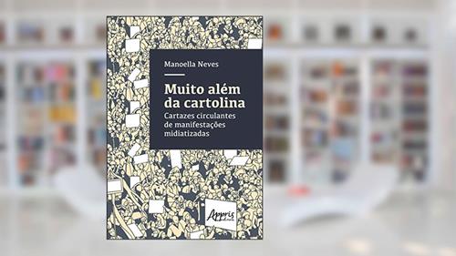 Capa de Muito além da cartolina: cartazes circulantes de manifestações midiatizadas, do autor Manoella Neves