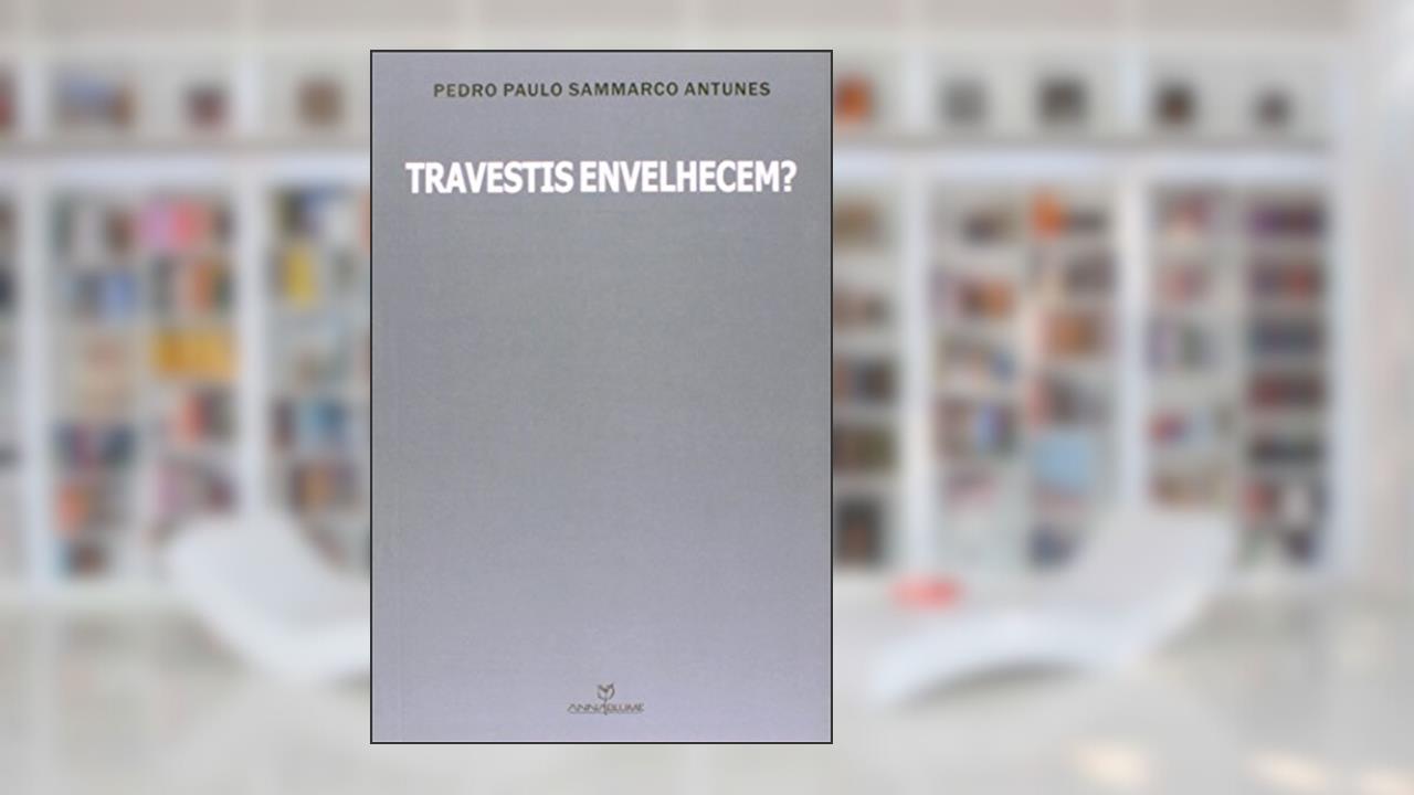Travestis envelhecem?, do autor Pedro Paulo Sammarco Antunes