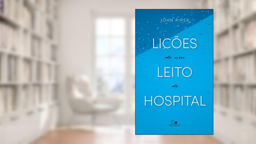 Lições de um leito de hospital, do autor John Piper