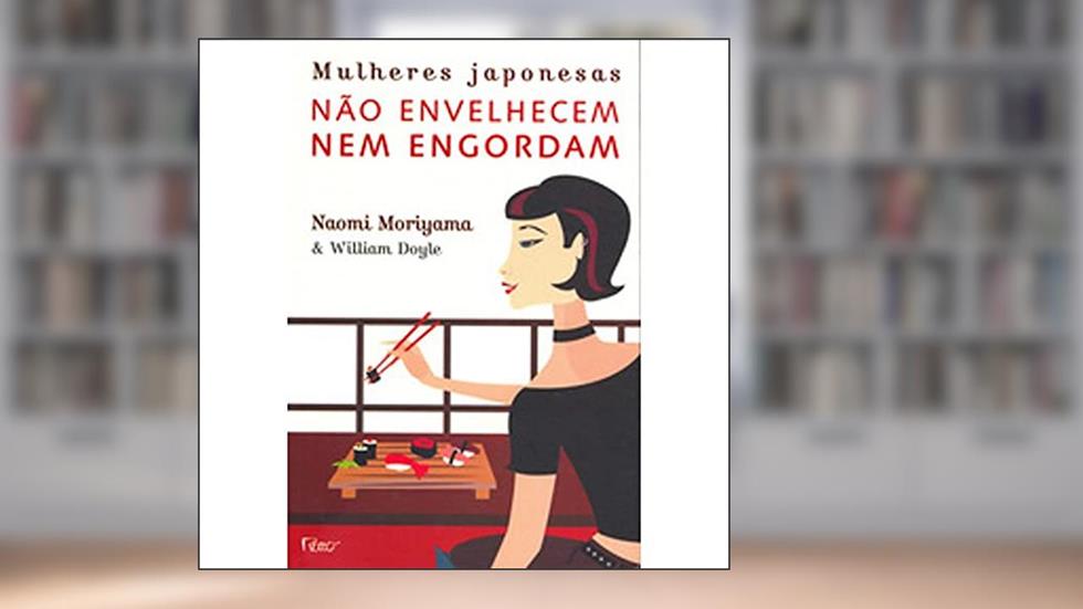 Mulheres japonesas não envelhecem nem..., do autor Naomi Moriyama; William Doyle