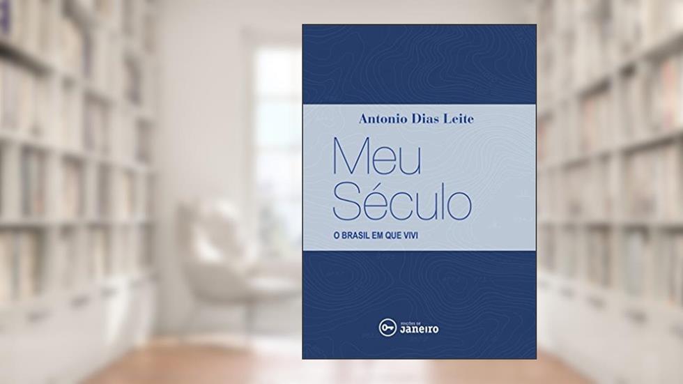 Meu século: O Brasil em que vivi, do autor Antonio Dias Leite