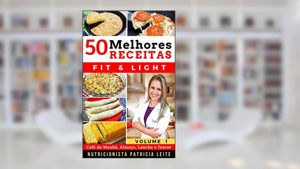 50 Melhores Receitas Fit e Light: Baratas, Fáceis e Rápidas - Café da Manhã, Almoço, Lanche e Jantar, do autor Patricia Leite