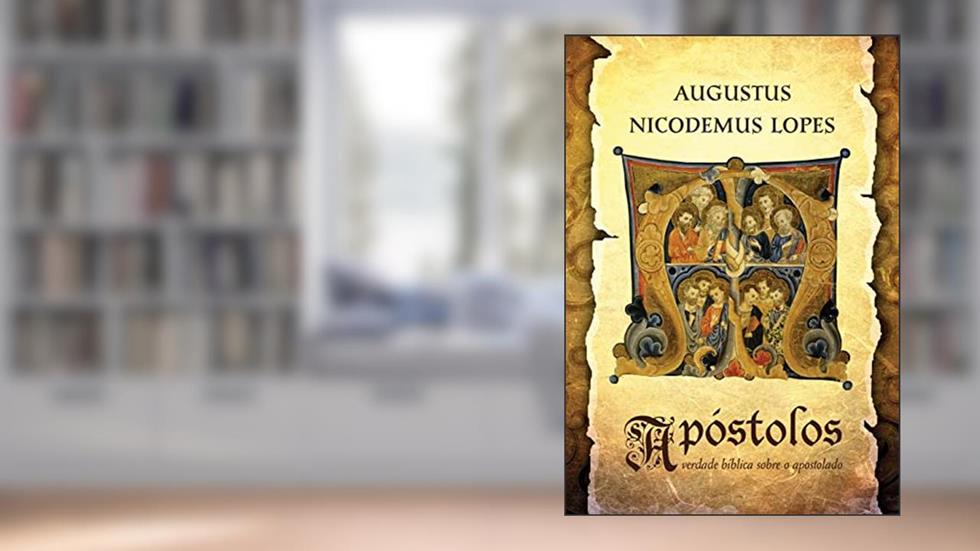 Apóstolos: A verdade bíblica sobre o apostolado, do autor Augustus Nicodemus Lopes