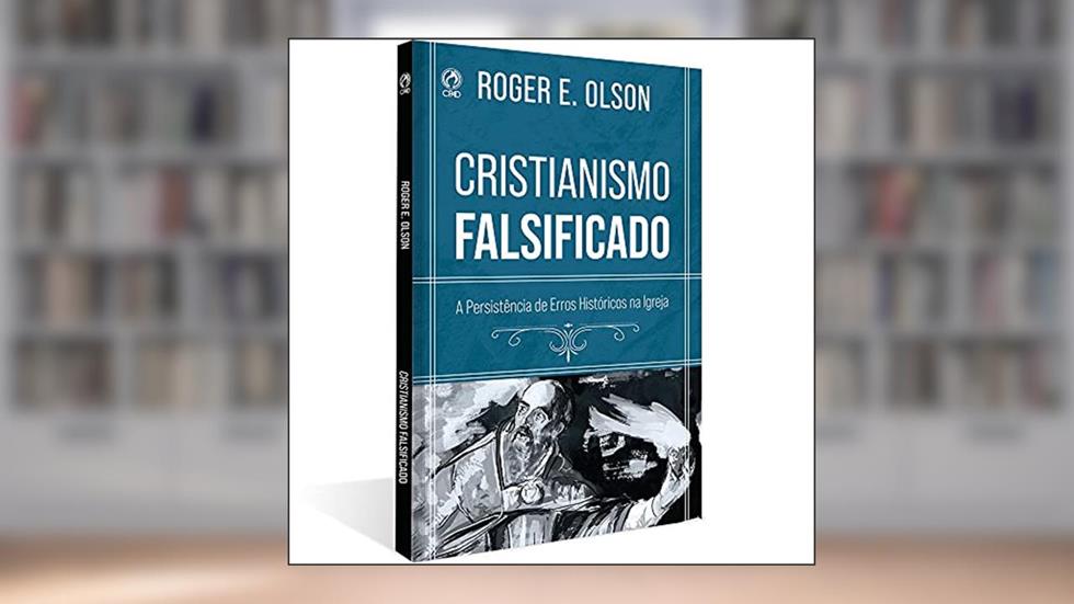 Cristianismo Falsificado: A persistência dos erros na Igreja, do autor Roger E. Olson