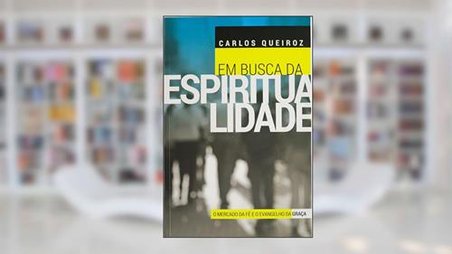 Capa de Em Busca da Espiritualidade: O Mercado da fé e o Evangelho da Graça, do autor Carlos Queiroz