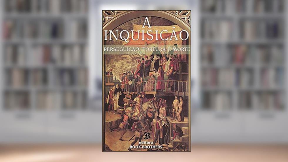 A Inquisição: Perseguição, Tortura e Morte, do autor Joan Schwartz