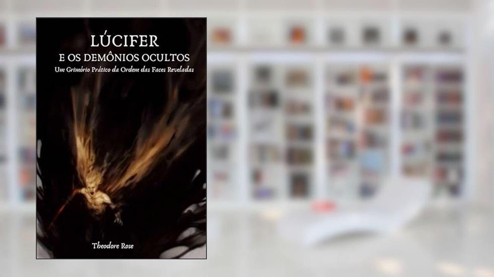 Lúcifer e os Demônios Ocultos, do autor Theodore Rose