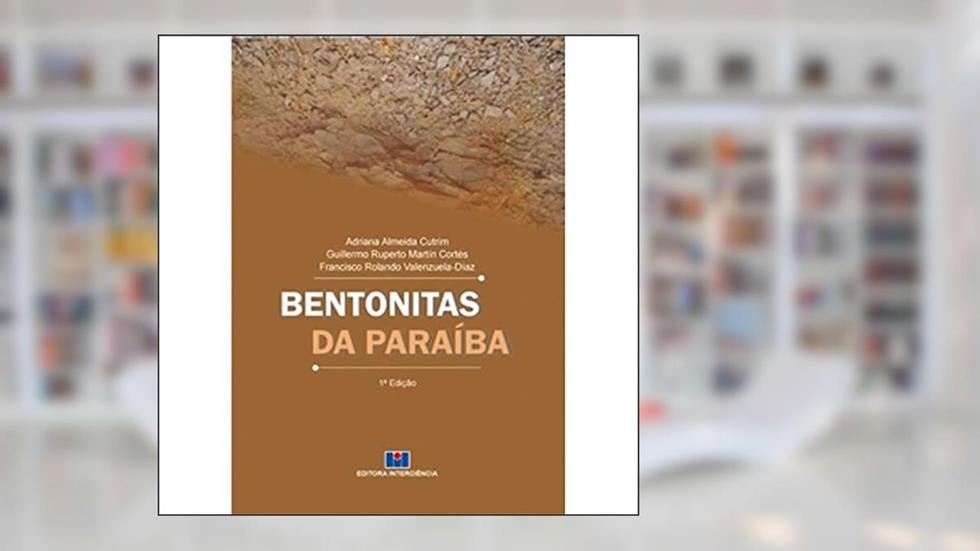 Bentonitas da Paraíba, do autor Adriana Almeida Cutrim; Guillermo Ruperto Martín-Cortés; Francisco Rolando Valenzuela-Días
