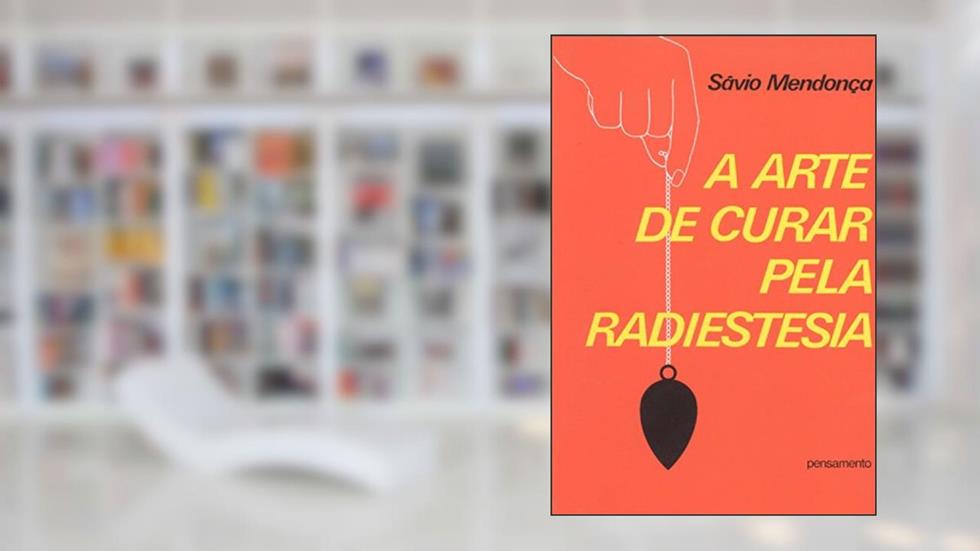 A Arte de Curar Pela Radiestesia, do autor Savio Mendonca