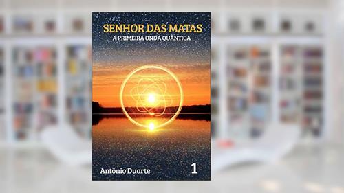 Capa de SENHOR DAS MATAS: A PRIMEIRA ONDA QUÂNTICA, do autor ANTONIO DUARTE