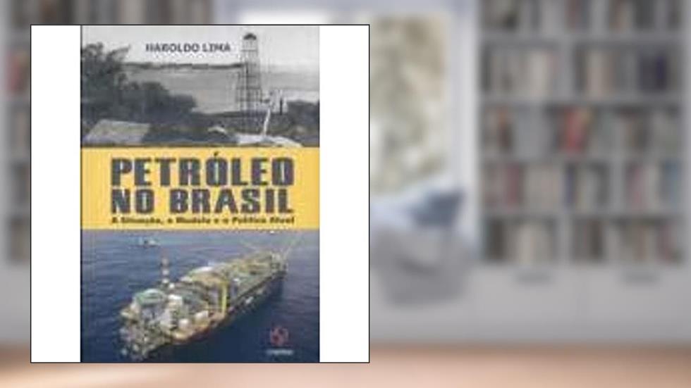 Petróleo no Brasil. A Situação, o Modelo e a Política Atual, do autor Haroldo Lima