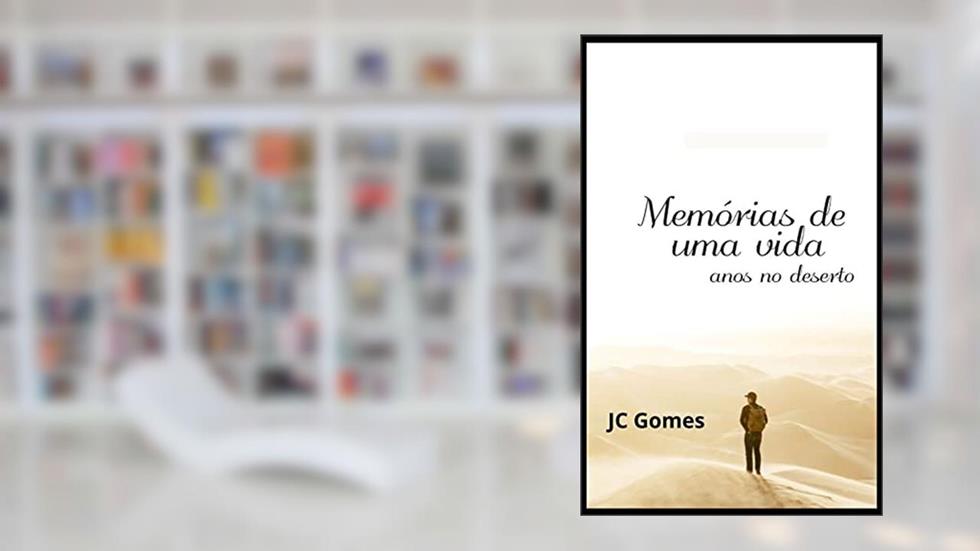 Memórias de uma vida: Anos no deserto, aprendendo com Deus, do autor JC Gomes