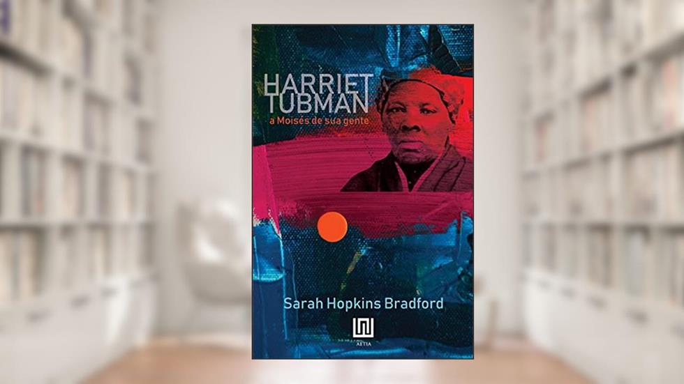 Harriet Tubman: A Moisés de sua gente, do autor Sarah Hopkins Bradford