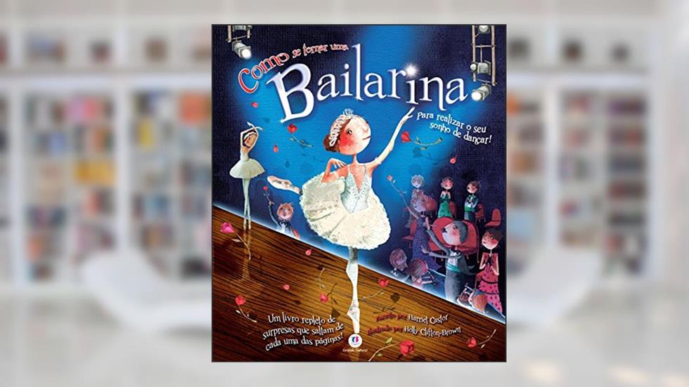 Como se tornar uma bailarina: Para Realizar o seu Sonho de Dançar!, do autor Harriet Castor