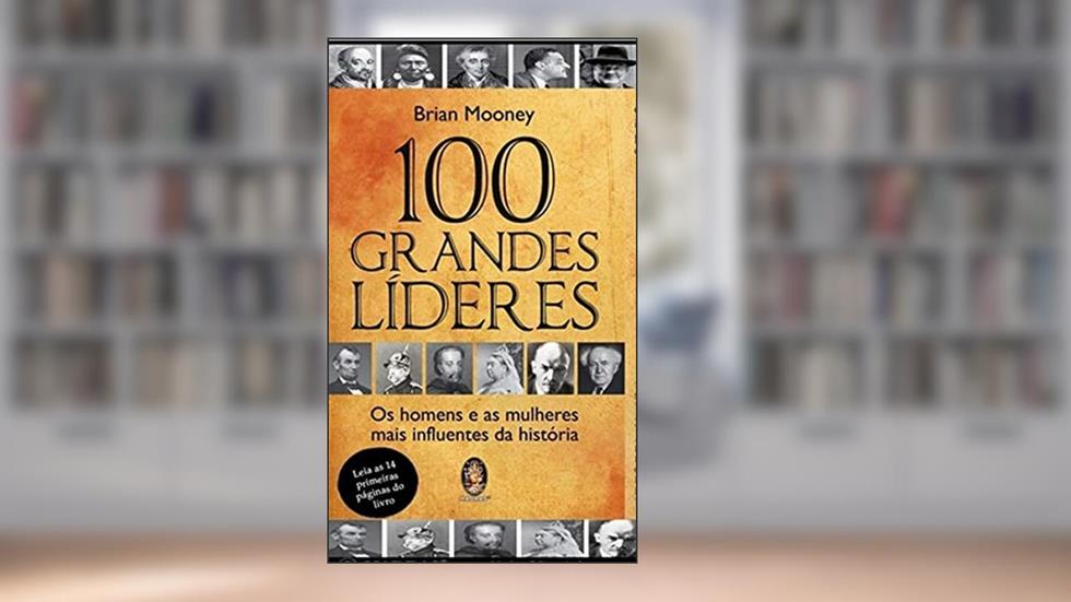 100 Grandes Líderes: os Homens e as Mulheres Mais Influentes da História, do autor Brian Mooney
