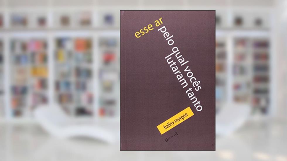 Esse Ar Pelo Qual Vocês Lutaram Tanto, do autor Halley Margon