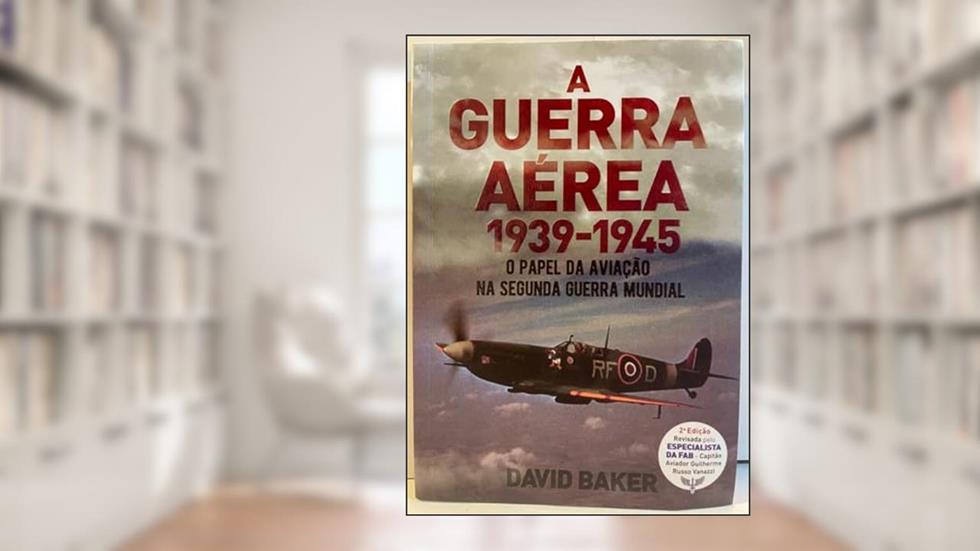 A Guerra Aérea 1939 - 1945, do autor David Baker; Pé Da Letra
