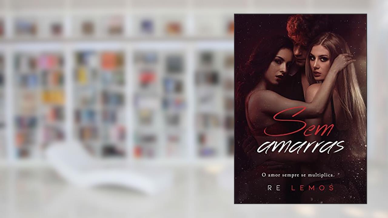 SEM AMARRAS: O amor sempre se multiplica - Livro Único, do autor Re Lemos