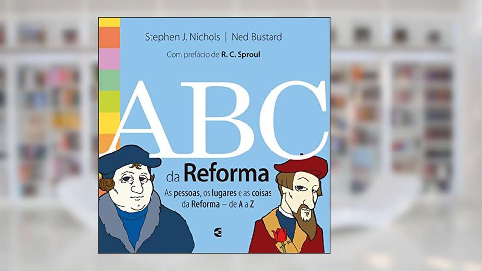 Abc da Reforma, do autor Ned Bustar Stephen J. Nichols