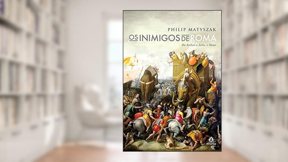 Os inimigos de Roma: De Aníbal a Átila, o Huno, do autor Philip Matyszak