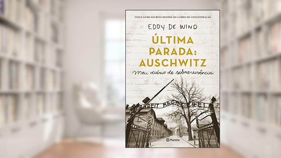 Última parada: Auschwitz: Meu diário de sobrevivência, do autor Eddy de Wind