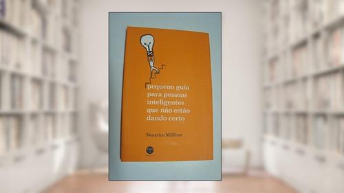Capa de Pequeno Guia Para Pessoas Inteligentes que não Estão Dando Certo, do autor Béatrice Millêtre
