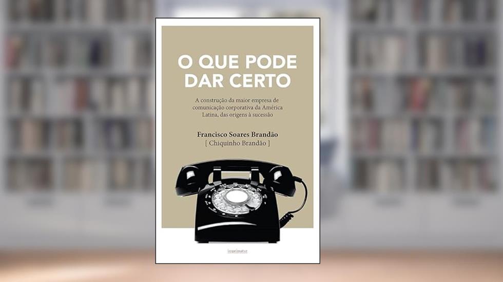 O que Pode dar Certo: a Construção da Maior Empresa de Comunicação Corporativa da América Latina, das Origens à Sucessão, do autor Francisco Soares Brandão