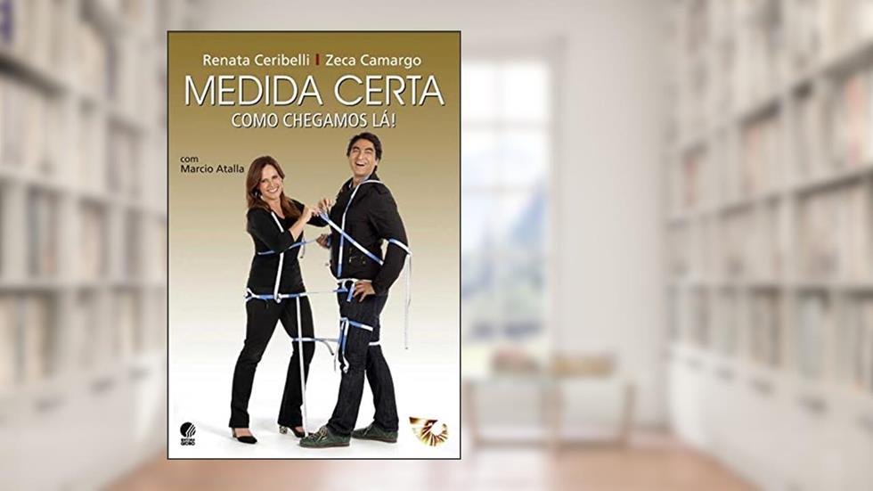 Medida Certa. Como Chegamos Lá!, do autor Zeca Camargo; Renata Ceribelli