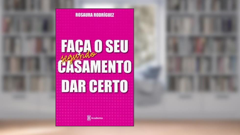 Faça seu segundo casamento dar certo, do autor Rosaura Rodriguez