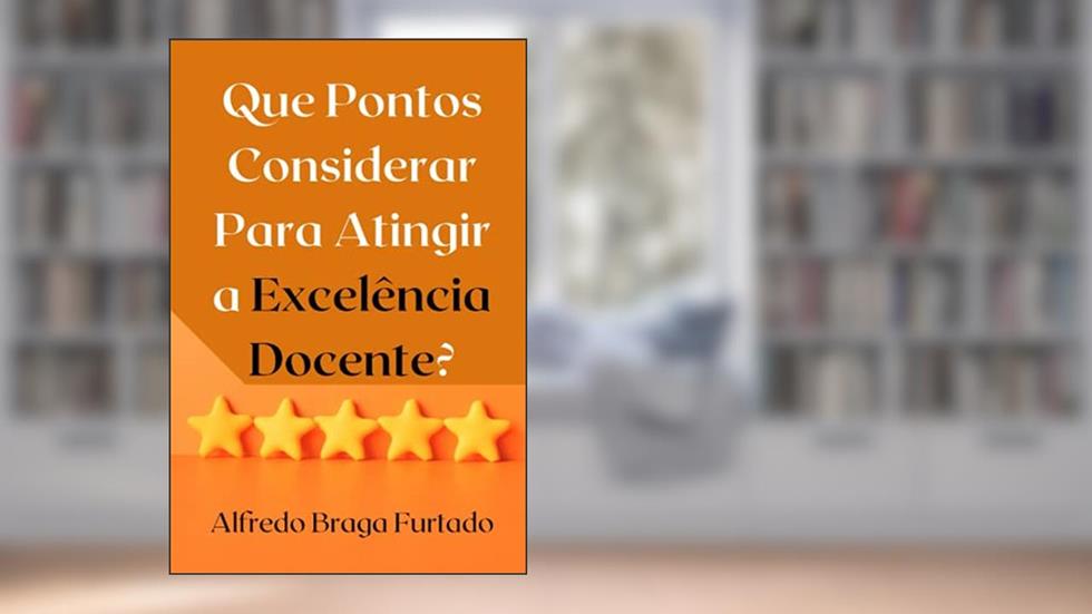Que pontos considerar para atingir a excelência docente? (Portuguese Edition), do autor Alfredo Braga Furtado