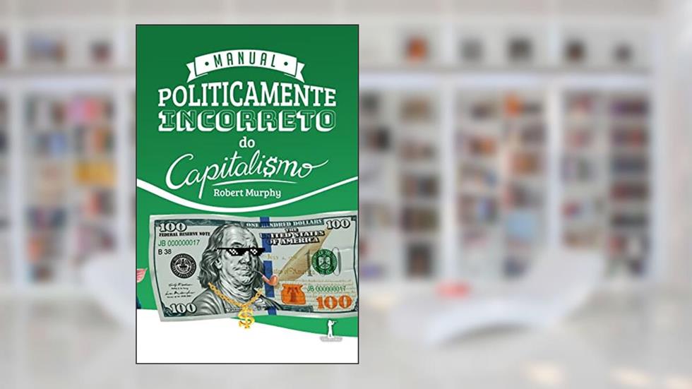 Manual Politicamente Incorreto Do Capitalismo, do autor Robert Murphy
