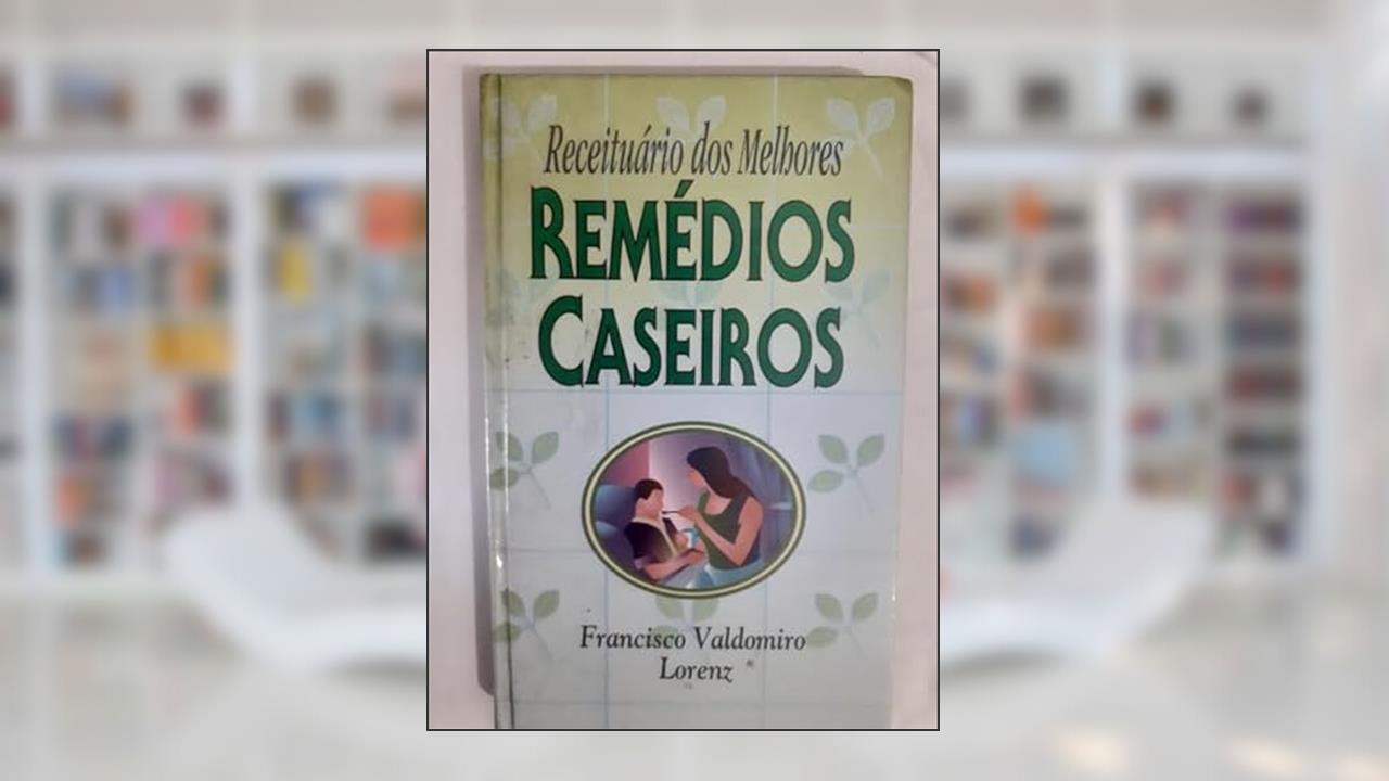 Receituario Dos Melhores Remedios Caseiros, do autor Francisco V. Lorenz