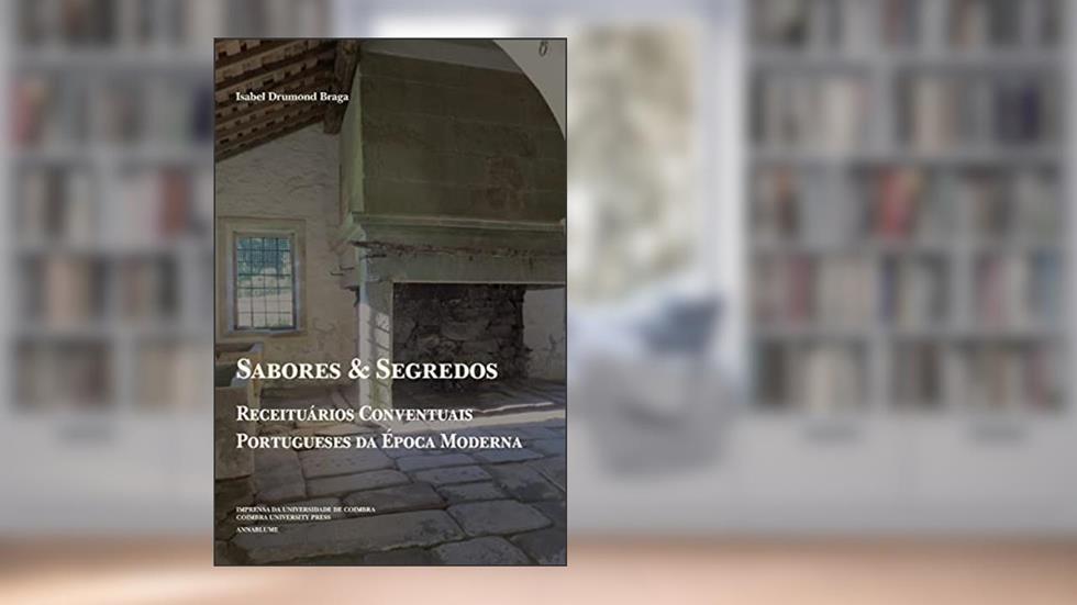 Sabores e Segredos: receituários conventuais portugueses da Época Moderna: 2, do autor Isabel Drumond Braga