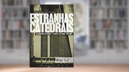 Capa de Estranhas catedrais: as empreiteiras brasileiras e a ditadura civil-militar, 1964-1988, do autor Pedro Henrique Pedreira Campos