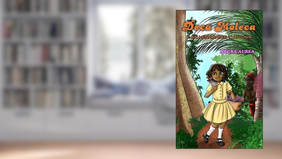 Deca Moleca e as Lendárias Tucujus, do autor NEGRA AUREA