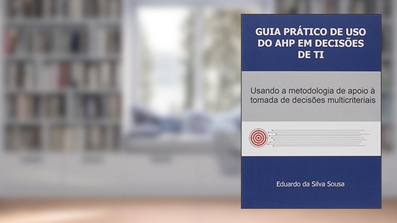 Guia Prático de Uso do AHP em Decisões de Ti, do autor Eduardo da Silva Sousa
