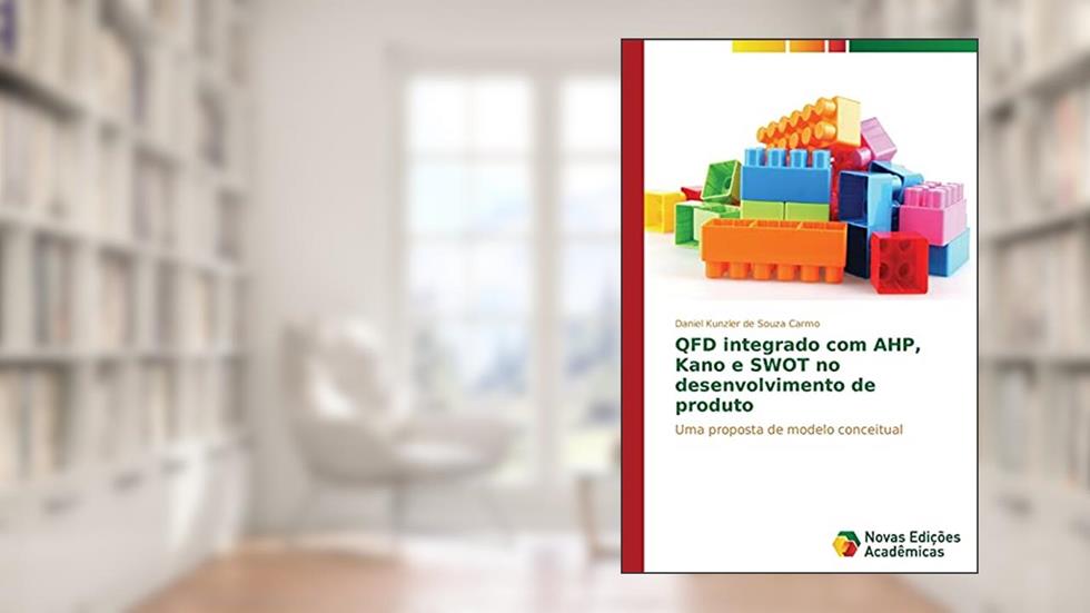 QFD integrado com AHP, Kano e SWOT no desenvolvimento de produto: Uma proposta de modelo conceitual, do autor Carmo Daniel Kunzler de Souza