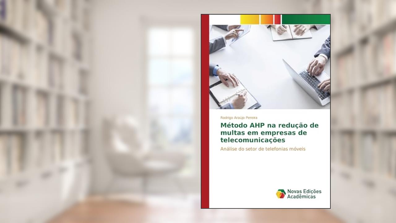Método AHP na redução de multas em empresas de telecomunicações: Análise do setor de telefonias móveis, do autor Araújo Pereira Rodrigo