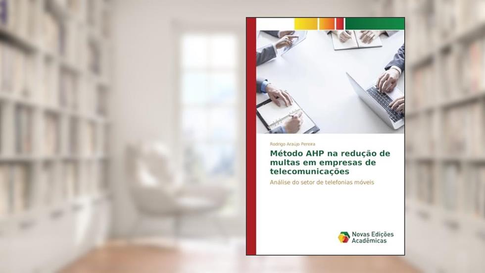 Método AHP na redução de multas em empresas de telecomunicações: Análise do setor de telefonias móveis, do autor Araújo Pereira Rodrigo