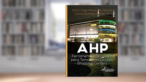 Capa de AHP - Ferramenta Multicritério Para Tomada de Decisão: Shopping Centers, do autor Victor Hugo Mazon de Oliveira; Carlos Humberto