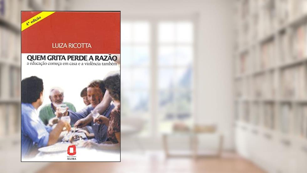 Quem grita perde a razão: a educação começa em casa e a violência também, do autor Luiza Ricotta