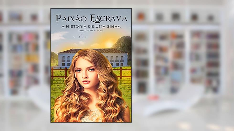Paixão Escrava: A história de uma sinhá, do autor Rosana Mates
