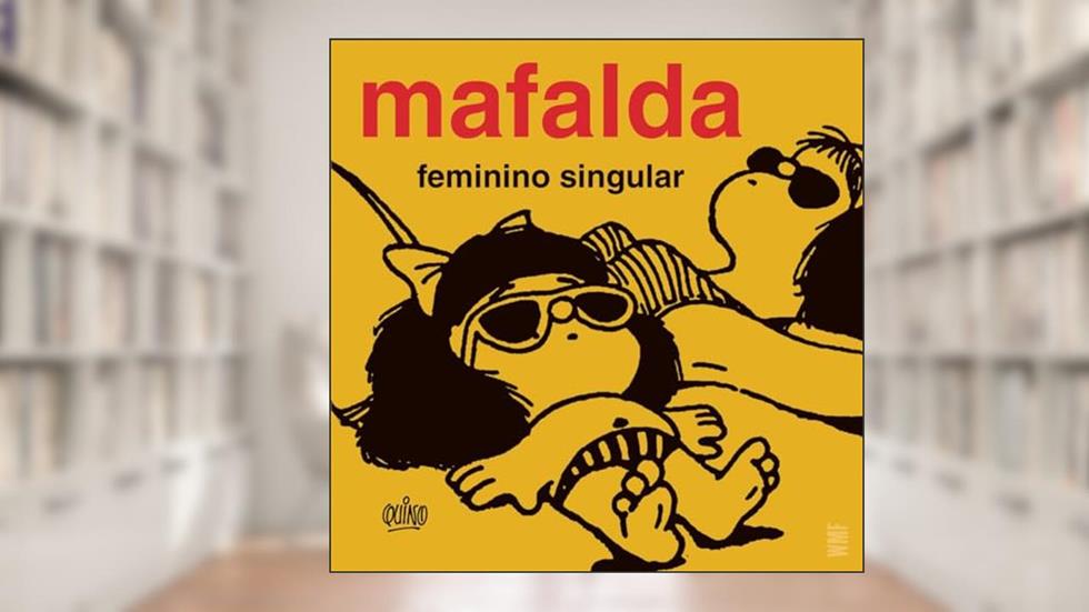 Mafalda: Feminino singular, do autor Quino
