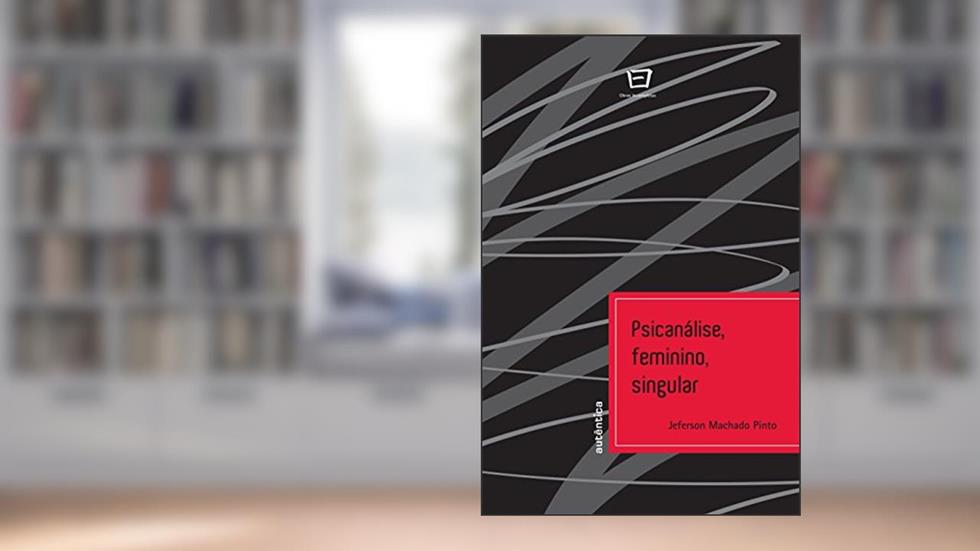 Psicanálise, Feminino, Singular, do autor Jeferson Machado Pinto