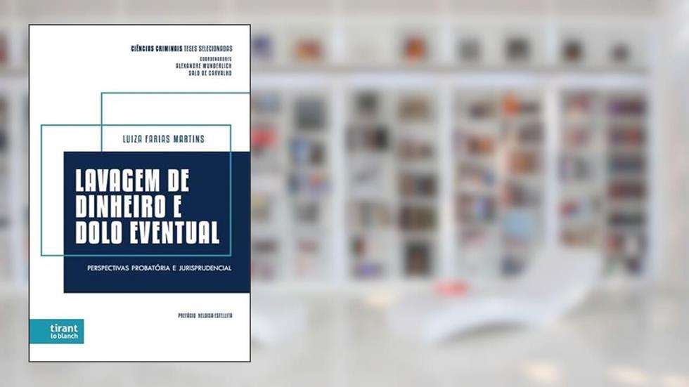 Coleção Ciências Criminais Teses Selecionadas: Lavagem de Dinheiro e Dolo Eventual, do autor Alexandre Wunderlich, Luiza Farias Martins, Salo de Carvalho